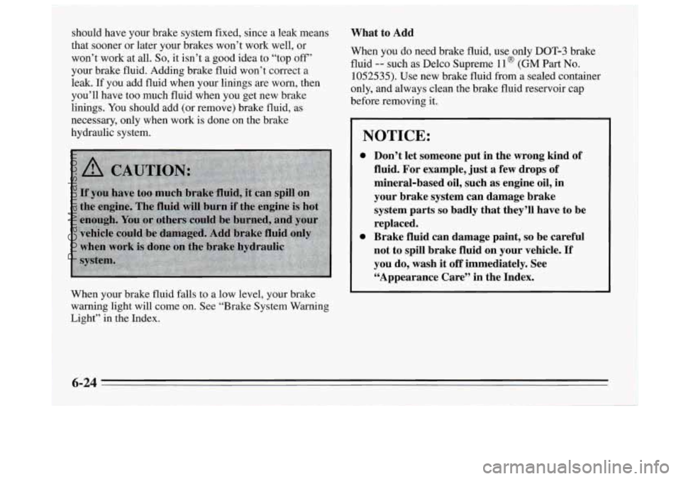 BUICK REGAL 1995 Owners Manual should have your brake system fixed, since a leak means
that sooner or later your brakes won’t work well, or
won’t work at all.
So, it isn’t a good idea to “top off’
your brake flui BUICK REGAL 1995 Owners Manual should have your brake system fixed, since a leak means
that sooner or later your brakes won’t work well, or
won’t work at all.
So, it isn’t a good idea to “top off’
your brake flui