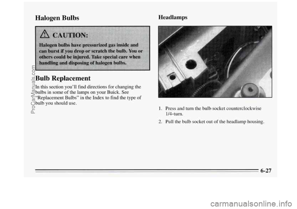 BUICK REGAL 1995  Owners Manual Halogen  Bulbs Bulb  Replacement 
In  this  section you’ll  find directions  for changing the 
bulbs  in some  of the  lamps  on your  Buick.  See 
“Replacement Bulbs” in  the Index 
to find the