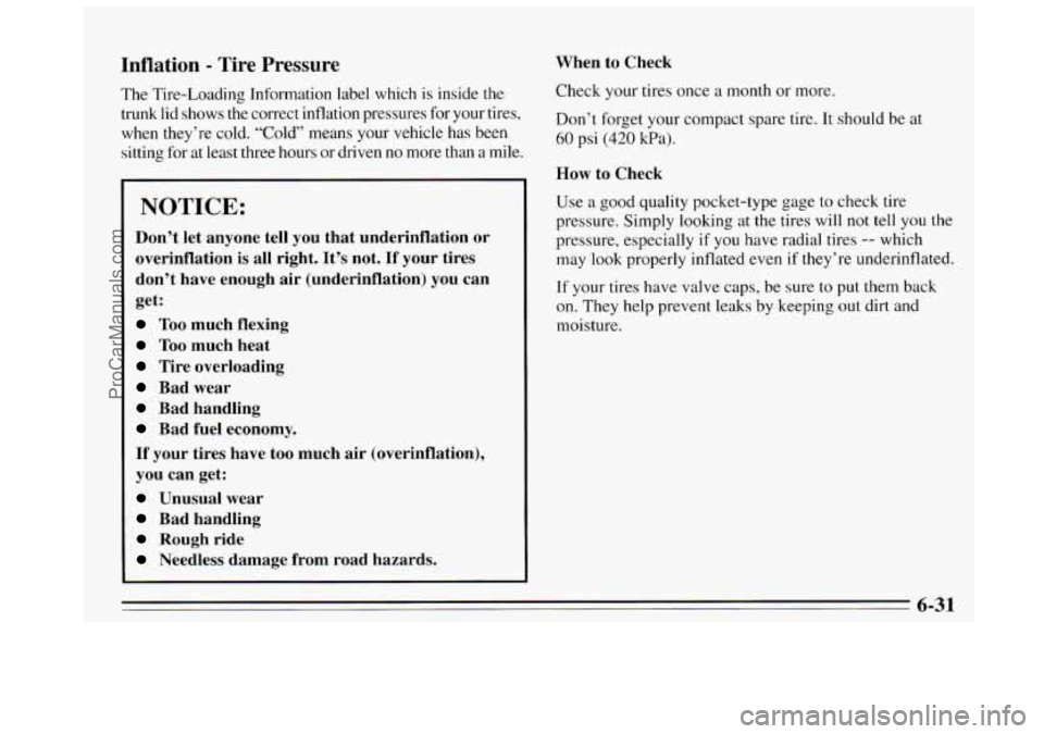 BUICK REGAL 1995 Owners Manual Inflation - Tire Pressure
The Tire-Loading Information label which is inside the
trunk lid shows the correct inflation pressures for your tires,
when they’re cold. “Cold” means your veh BUICK REGAL 1995 Owners Manual Inflation - Tire Pressure
The Tire-Loading Information label which is inside the
trunk lid shows the correct inflation pressures for your tires,
when they’re cold. “Cold” means your veh