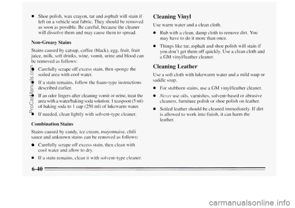 BUICK REGAL 1995 Owners Manual 0 Shoe polish, wax crayon, tar and asphalt will stain if
left on a vehicle seat fabric. They sho~~ld be removed
as soon as possible. Be careful, because the cleaner
will dissolve them and BUICK REGAL 1995 Owners Manual 0 Shoe polish, wax crayon, tar and asphalt will stain if
left on a vehicle seat fabric. They sho~~ld be removed
as soon as possible. Be careful, because the cleaner
will dissolve them and