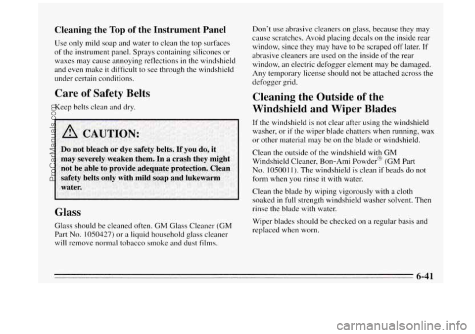 BUICK REGAL 1995 Owners Manual Cleaning the Top of the Instrument Panel
Use only mild soap and water to clean the top surfaces
of the instrument panel. Sprays containing silicones or
waxes may cause annoying reflection BUICK REGAL 1995 Owners Manual Cleaning the Top of the Instrument Panel
Use only mild soap and water to clean the top surfaces
of the instrument panel. Sprays containing silicones or
waxes may cause annoying reflection