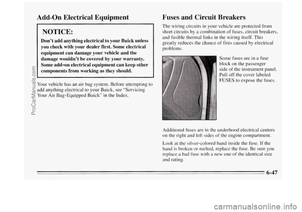 BUICK REGAL 1995 Owners Manual Add-on Electrical Equipment Fuses and Circuit Breakers
NOTICE:
Don’t add anything electrical to your Buick unless
you check with your dealer first. Some electrical
equipment can BUICK REGAL 1995 Owners Manual Add-on Electrical Equipment Fuses and Circuit Breakers
NOTICE:
Don’t add anything electrical to your Buick unless
you check with your dealer first. Some electrical
equipment can