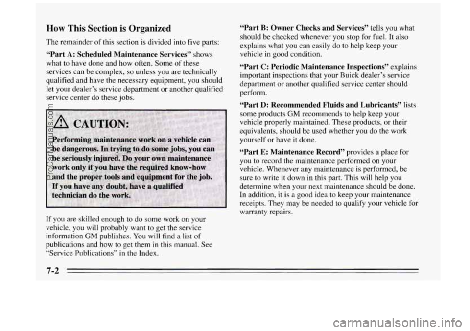 BUICK REGAL 1995 Owners Manual How This Section is Organized
The remainder of this section is divided into five parts:
“Part A: Scheduled Maintenance Services” shows
what
to have done and how often. Some of these
ser BUICK REGAL 1995 Owners Manual How This Section is Organized
The remainder of this section is divided into five parts:
“Part A: Scheduled Maintenance Services” shows
what
to have done and how often. Some of these
ser