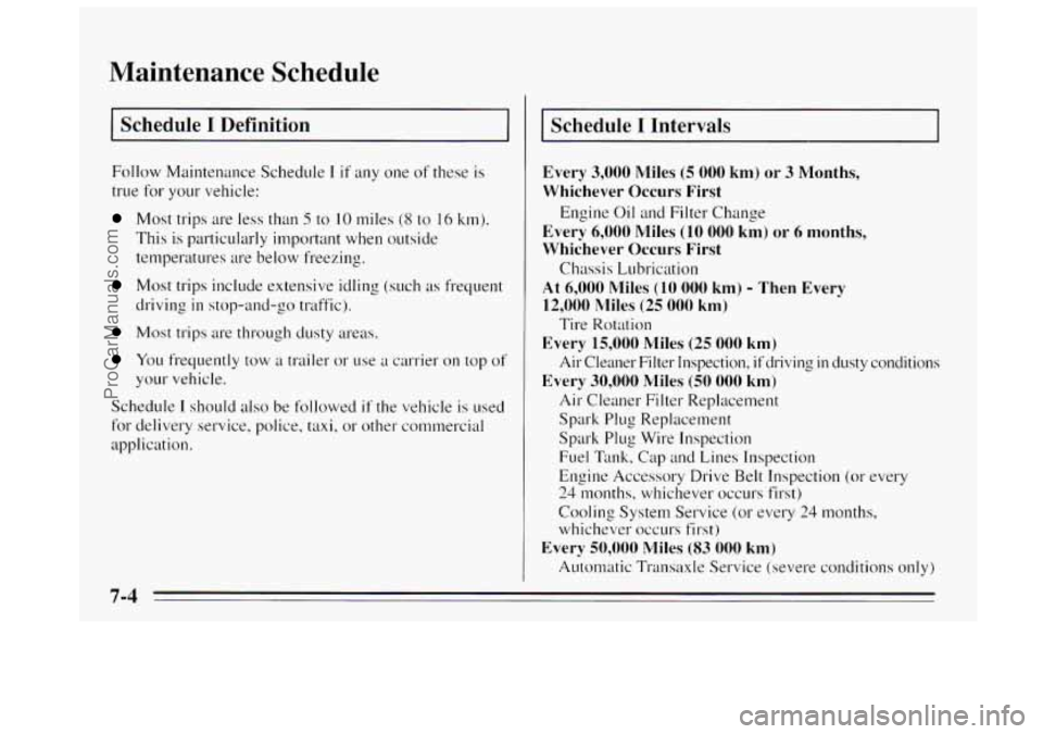 BUICK REGAL 1995 Owners Manual Maintenance Schedule
I Schedule I Definition I
Follow Maintenance Schedule I if any one of these is
true for your vehicle:
Most trips are less than 5 to IO miles (8 to 16 kin).
This is part BUICK REGAL 1995 Owners Manual Maintenance Schedule
I Schedule I Definition I
Follow Maintenance Schedule I if any one of these is
true for your vehicle:
Most trips are less than 5 to IO miles (8 to 16 kin).
This is part
