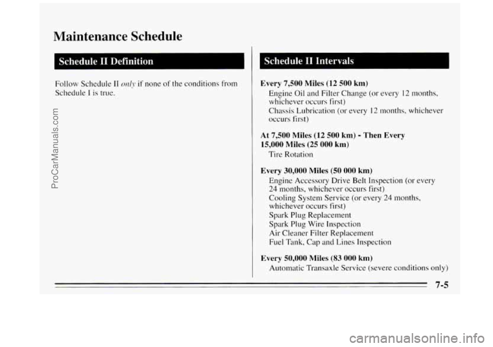 BUICK REGAL 1995 Owners Manual Maintenance Schedule
Follow Schedule I1 od~? if none of the conditions from
Schedule
I is true.
Every 7,500 Miles (12 500 km)
Engine Oil and Filter Change (or every 12 nmnths,
whichever occ BUICK REGAL 1995 Owners Manual Maintenance Schedule
Follow Schedule I1 od~? if none of the conditions from
Schedule
I is true.
Every 7,500 Miles (12 500 km)
Engine Oil and Filter Change (or every 12 nmnths,
whichever occ