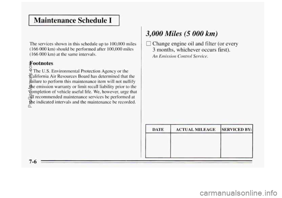 BUICK REGAL 1995 Owners Manual Maintenance Schedule I
3,000 Miles (5 000 km)
The services shown in this schedule up to 100,000 miles
(166 000 km) should be performed after 100,000 miles
(1 66 000 km) at the same interval BUICK REGAL 1995 Owners Manual Maintenance Schedule I
3,000 Miles (5 000 km)
The services shown in this schedule up to 100,000 miles
(166 000 km) should be performed after 100,000 miles
(1 66 000 km) at the same interval