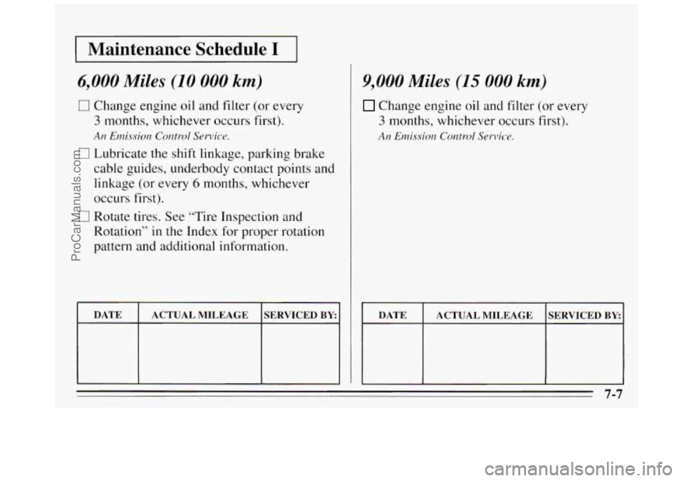BUICK REGAL 1995 Owners Manual I Maintenance Schedule I I
6,000 Miles (10 000 km)
0 Change engine oil and filter (or every
3 months, whichever occurs first).
An Emission Control Service.
0 Lubricate the shift linkage, park BUICK REGAL 1995 Owners Manual I Maintenance Schedule I I
6,000 Miles (10 000 km)
0 Change engine oil and filter (or every
3 months, whichever occurs first).
An Emission Control Service.
0 Lubricate the shift linkage, park