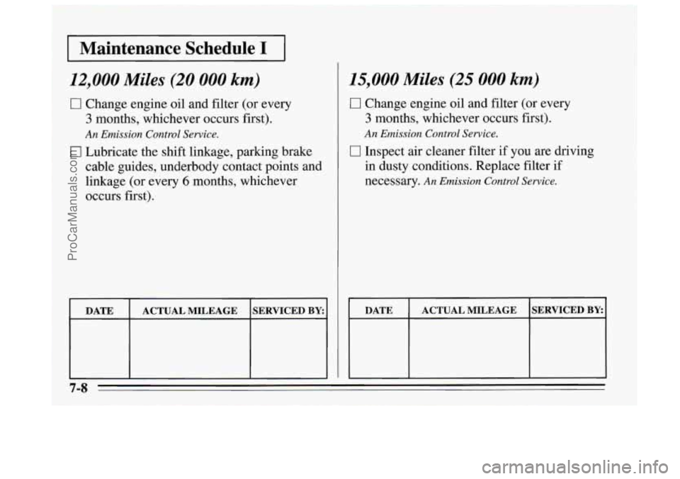 BUICK REGAL 1995 Owners Manual I Maintenance Schedule I I
12,000 Miles (20 000 km)
0 Change engine oil and filter (or every
3 months, whichever occurs first).
An Emission Control Service.
0 Lubricate the shift linkage, park BUICK REGAL 1995 Owners Manual I Maintenance Schedule I I
12,000 Miles (20 000 km)
0 Change engine oil and filter (or every
3 months, whichever occurs first).
An Emission Control Service.
0 Lubricate the shift linkage, park