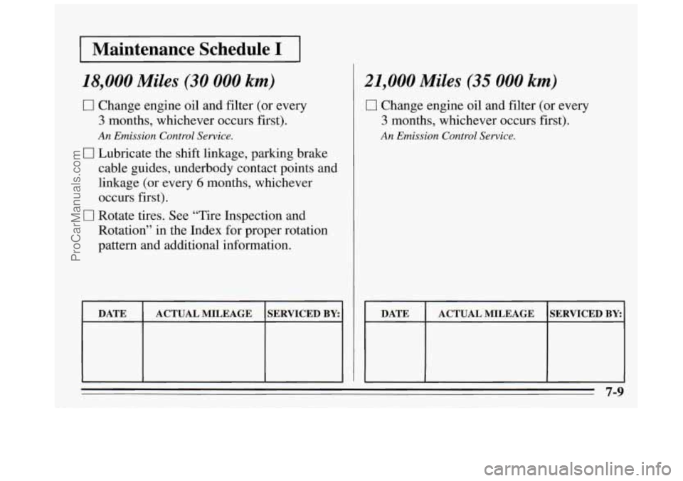 BUICK REGAL 1995 Owners Manual I Maintenance Schedule I I
18,000 Miles (30 000 km)
0 Change engine oil and filter (or every
3 months, whichever occurs first).
An Emission Control Service.
0 Lubricate the shift linkage, BUICK REGAL 1995 Owners Manual I Maintenance Schedule I I
18,000 Miles (30 000 km)
0 Change engine oil and filter (or every
3 months, whichever occurs first).
An Emission Control Service.
0 Lubricate the shift linkage,