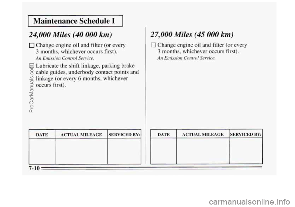 BUICK REGAL 1995 Owners Manual I Maintenance Schedule I I
24,000 Miles (40 000 km)
Change engine oil and filter (or every
3 months, whichever occurs first).
An Emission Control Service.
0 Lubricate the shift linkage, parki BUICK REGAL 1995 Owners Manual I Maintenance Schedule I I
24,000 Miles (40 000 km)
Change engine oil and filter (or every
3 months, whichever occurs first).
An Emission Control Service.
0 Lubricate the shift linkage, parki