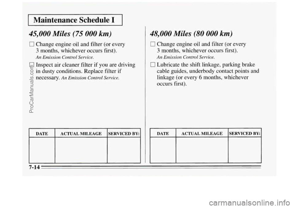 BUICK REGAL 1995 Owners Manual I Maintenance Schedule I I
45,000 Miles (75 000 km)
17 Change engine oil and filter (or every
3 months, whichever occurs first).
An Emission Control, Service.
0 Inspect air cleaner filter if y BUICK REGAL 1995 Owners Manual I Maintenance Schedule I I
45,000 Miles (75 000 km)
17 Change engine oil and filter (or every
3 months, whichever occurs first).
An Emission Control, Service.
0 Inspect air cleaner filter if y