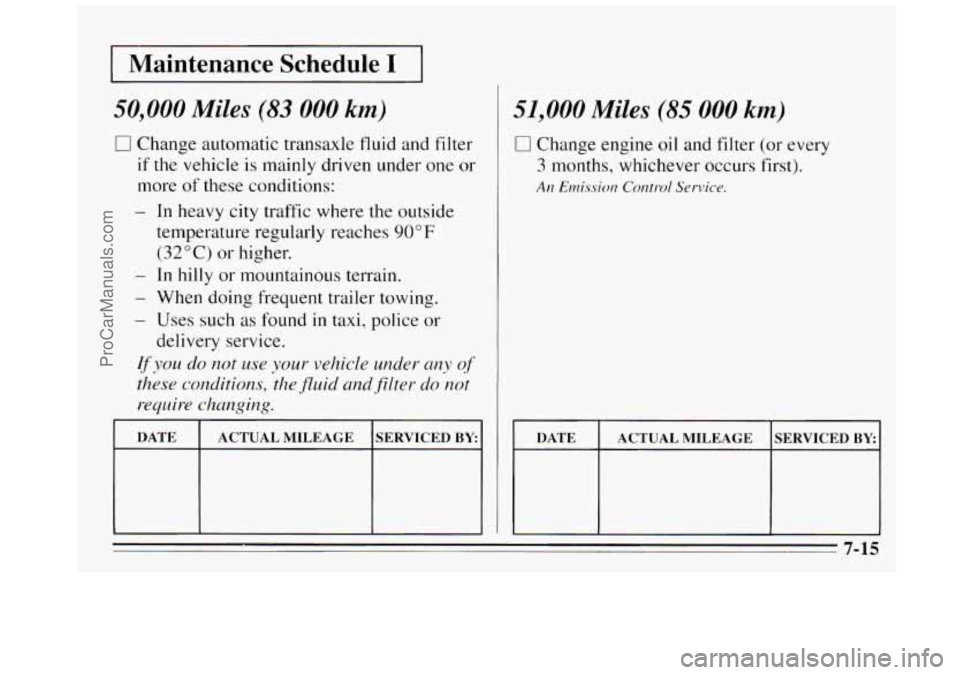 BUICK REGAL 1995 Owners Manual I Maintenance Schedule I I
50,000 Miles (83 000 km)
0 Change automatic transaxle fluid and filter
if the vehicle is mainly driven under one or
more of these conditions:
- In heavy city traffic BUICK REGAL 1995 Owners Manual I Maintenance Schedule I I
50,000 Miles (83 000 km)
0 Change automatic transaxle fluid and filter
if the vehicle is mainly driven under one or
more of these conditions:
- In heavy city traffic