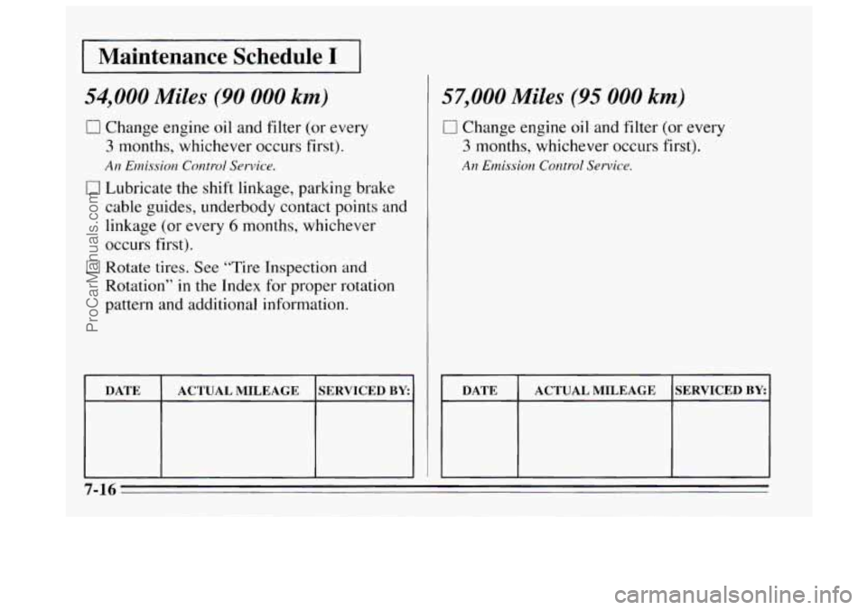 BUICK REGAL 1995 Owners Manual Maintenance Schedule I
54,000 Miles (90 000 km)
0 Change engine oil and filter (or every
3 months, whichever occurs first).
An Elnission Control Service.
0 Lubricate the shift linkage, parki BUICK REGAL 1995 Owners Manual Maintenance Schedule I
54,000 Miles (90 000 km)
0 Change engine oil and filter (or every
3 months, whichever occurs first).
An Elnission Control Service.
0 Lubricate the shift linkage, parki