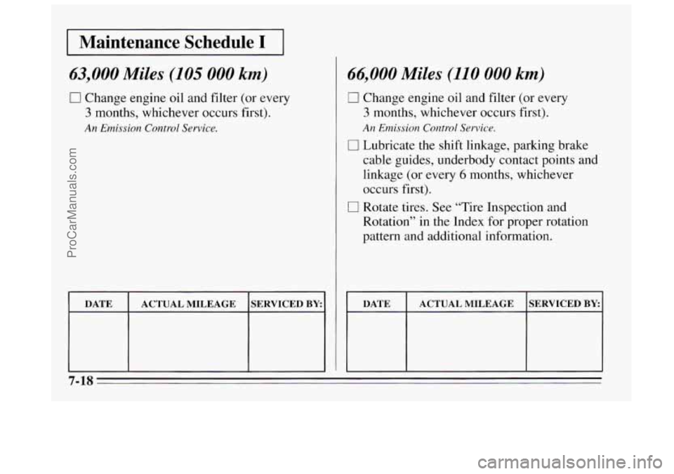 BUICK REGAL 1995 Owners Manual I Maintenance Schedule I 1
63,000 Miles (105 000 km)
0 Change engine oil and filter (or every
3 months, whichever occurs first).
An Emission Control Service.
DATE SERVICED BY ACTUAL MILEAGE
6 BUICK REGAL 1995 Owners Manual I Maintenance Schedule I 1
63,000 Miles (105 000 km)
0 Change engine oil and filter (or every
3 months, whichever occurs first).
An Emission Control Service.
DATE SERVICED BY ACTUAL MILEAGE
6