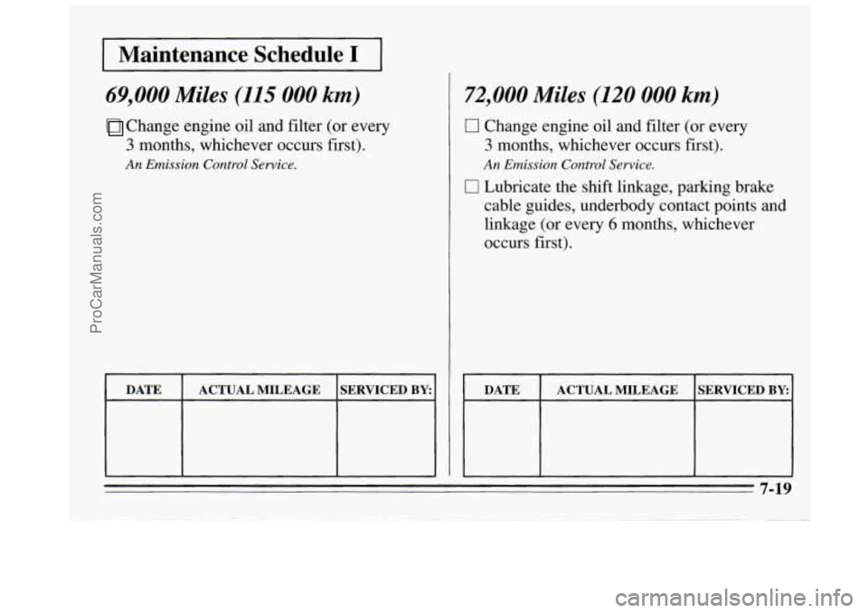 BUICK REGAL 1995 Owners Manual I Maintenance Schedule I I
69,000 Miles (115 000 km)
Change engine oil and filter (or every
3 months, whichever occurs first).
An Emission Control Service.
DATE
SERVICED BY: ACTUAL MILEAG BUICK REGAL 1995 Owners Manual I Maintenance Schedule I I
69,000 Miles (115 000 km)
Change engine oil and filter (or every
3 months, whichever occurs first).
An Emission Control Service.
DATE
SERVICED BY: ACTUAL MILEAG
