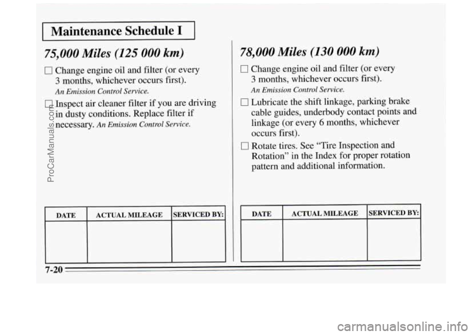 BUICK REGAL 1995 Owners Manual I Maintenance Schedule I I
75,000 Miles (125 000 km)
0 Change engine oil and filter (or every
3 months, whichever occurs first).
An Emission Control Service.
0 Inspect air cleaner filter BUICK REGAL 1995 Owners Manual I Maintenance Schedule I I
75,000 Miles (125 000 km)
0 Change engine oil and filter (or every
3 months, whichever occurs first).
An Emission Control Service.
0 Inspect air cleaner filter