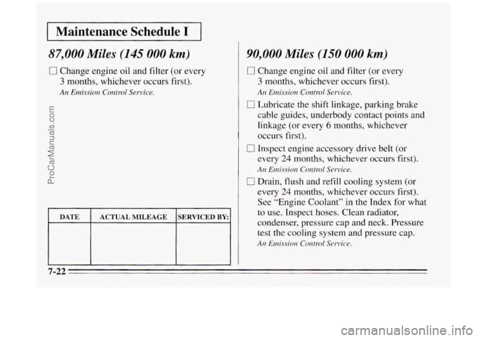 BUICK REGAL 1995 Owners Manual I Maintenance Schedule I 1
87,000 Miles (145 000 km)
0 Change engine oil and filter (or every
3 months, whichever occurs first).
An Emission Conttd Service.
DATE
SERVICED BY ACTUAL MILEAGE
90 BUICK REGAL 1995 Owners Manual I Maintenance Schedule I 1
87,000 Miles (145 000 km)
0 Change engine oil and filter (or every
3 months, whichever occurs first).
An Emission Conttd Service.
DATE
SERVICED BY ACTUAL MILEAGE
90