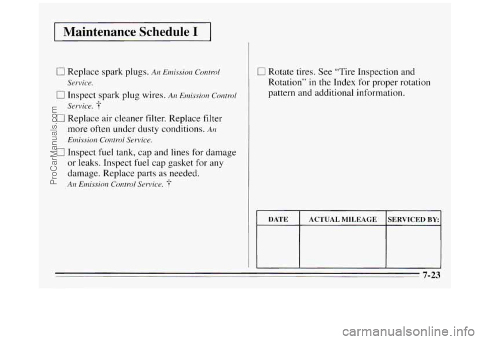 BUICK REGAL 1995  Owners Manual I Maintenance  Schedule I 1 
0 Replace spark plugs. An Emission Comd 
0 Inspect spark plug wires. An Emission  Control 
0 Replace air cleaner filter. Replace  filter 
more often under dusty conditions