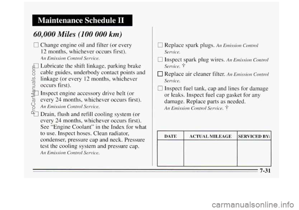 BUICK REGAL 1995 Owners Manual Maintenance Schedule I1
60,000 Miles (100 000 km)
0 Change engine oil and filter (or every
12 months, whichever occurs first).
4rz Emission Control Service.
0 Lubricate the shift linkage, park BUICK REGAL 1995 Owners Manual Maintenance Schedule I1
60,000 Miles (100 000 km)
0 Change engine oil and filter (or every
12 months, whichever occurs first).
4rz Emission Control Service.
0 Lubricate the shift linkage, park