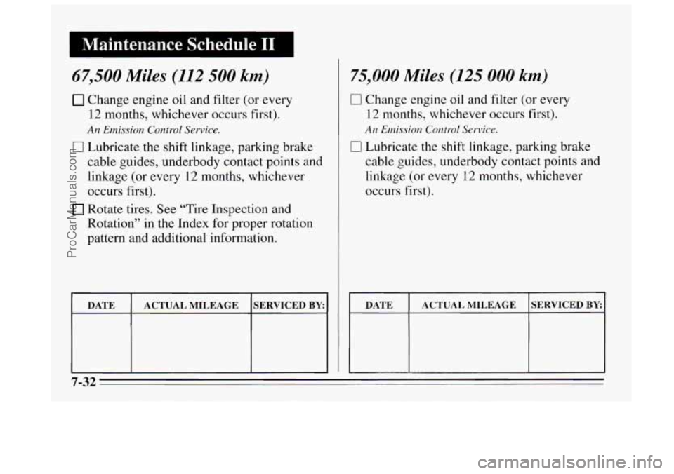 BUICK REGAL 1995 Owners Manual I Maintenance Schedule I1 I
67,500 Miles (112 500 km)
0
Change engine oil and filter (or every
12 months, whichever occurs first).
An Emission Control Service.
Lubricate the shift linkage, pa BUICK REGAL 1995 Owners Manual I Maintenance Schedule I1 I
67,500 Miles (112 500 km)
0
Change engine oil and filter (or every
12 months, whichever occurs first).
An Emission Control Service.
Lubricate the shift linkage, pa