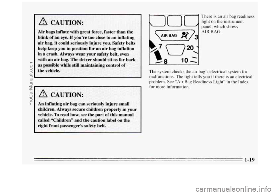 BUICK REGAL 1995 Owners Manual A
A ,CAUTION:
Qoq
‘l’here is an air bag readiness
light
on the instrummt
panel, which shows
AIR BAG.
The system checks the air bag’s electrical system for
malfunctions. The light tells BUICK REGAL 1995 Owners Manual A
A ,CAUTION:
Qoq
‘l’here is an air bag readiness
light
on the instrummt
panel, which shows
AIR BAG.
The system checks the air bag’s electrical system for
malfunctions. The light tells