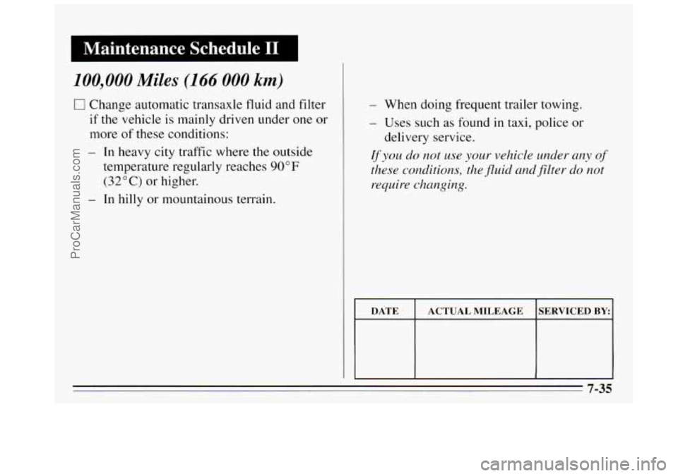 BUICK REGAL 1995 Owners Manual Maintenance Schedule I1
100,000 Miles (166 000 km)
0 Change automatic transaxle fluid and filter
if the vehicle is mainly driven under one or
more of these conditions:
- In heavy city traffi BUICK REGAL 1995 Owners Manual Maintenance Schedule I1
100,000 Miles (166 000 km)
0 Change automatic transaxle fluid and filter
if the vehicle is mainly driven under one or
more of these conditions:
- In heavy city traffi