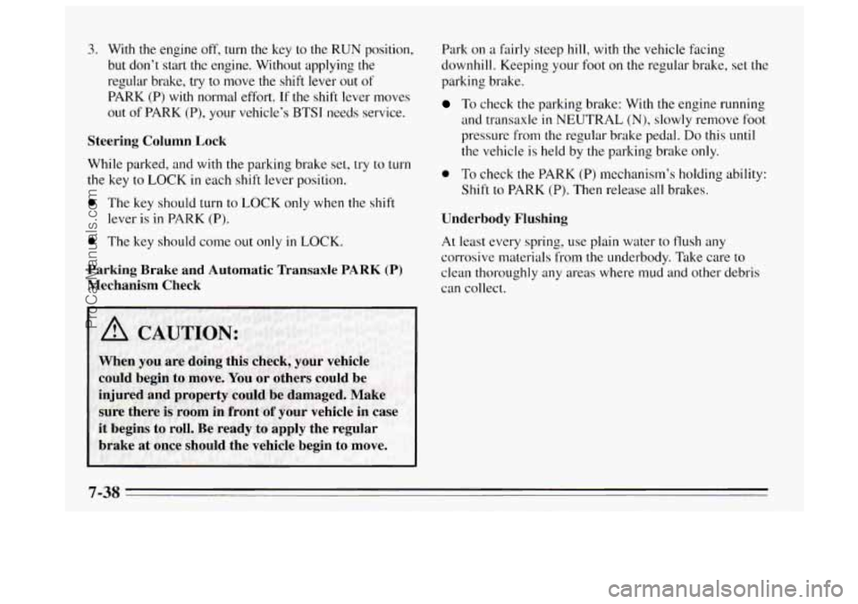 BUICK REGAL 1995 Owners Manual 3. With the engine off, turn the key to the RUN position,
but don’t start the engine. Without applying the
regular brake, try to move the shift lever out of
PARK (P) with norma BUICK REGAL 1995 Owners Manual 3. With the engine off, turn the key to the RUN position,
but don’t start the engine. Without applying the
regular brake, try to move the shift lever out of
PARK (P) with norma