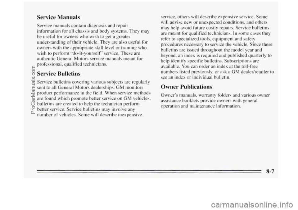 BUICK REGAL 1995 Owners Manual Service Manuals
Service manuals contain diagnosis and repair
information for all chassis and body systems. They may
be useful for owners who wish to get a greater
understanding of t BUICK REGAL 1995 Owners Manual Service Manuals
Service manuals contain diagnosis and repair
information for all chassis and body systems. They may
be useful for owners who wish to get a greater
understanding of t