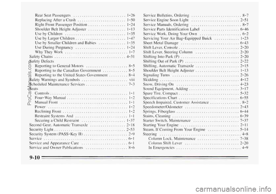 BUICK REGAL 1995  Owners Manual Rear Seat Passengers ......................... 1-26 
Replacing  After a Crash ....................... 1 -SO 
Shoulder Reit  Height  Adjuster .................. 1 - 13 
Use  by  Chilclren 
............
