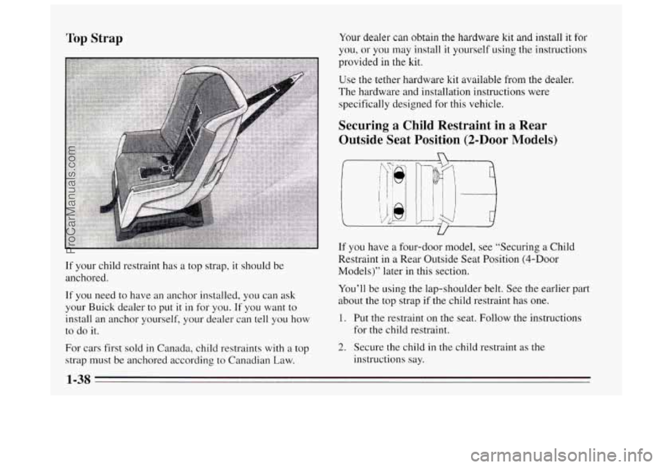 BUICK REGAL 1995 Owners Manual Top Strap
If your child restraint has a top strap, it should be
anchored.
If you need to have an anchor installed, you can ask
your Buick dealer to put it in for you.
If you want t BUICK REGAL 1995 Owners Manual Top Strap
If your child restraint has a top strap, it should be
anchored.
If you need to have an anchor installed, you can ask
your Buick dealer to put it in for you.
If you want t