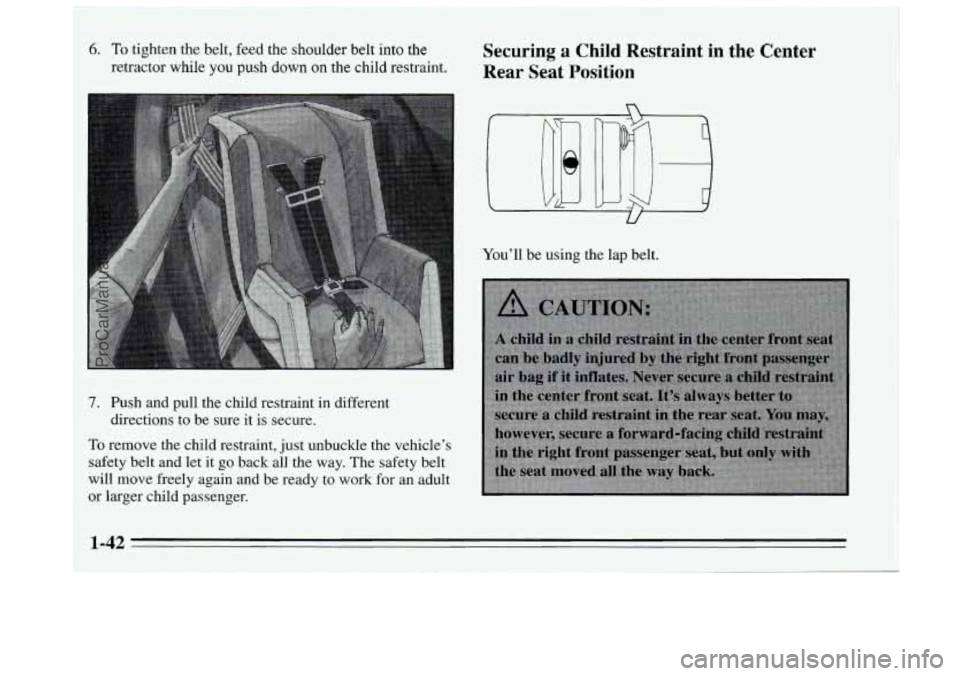 BUICK REGAL 1995 Owners Manual 6. To tighten the belt, feed the shoulder belt into the
retractor while you push
down on the child restraint.
Securing a Child Restraint in the Center
Rear Seat Position
7. Push and pull BUICK REGAL 1995 Owners Manual 6. To tighten the belt, feed the shoulder belt into the
retractor while you push
down on the child restraint.
Securing a Child Restraint in the Center
Rear Seat Position
7. Push and pull