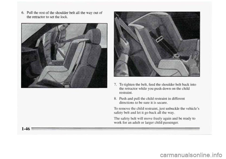 BUICK REGAL 1995 Workshop Manual 6. Pull the rest of the shoulder belt all the way out of 
the retractor  to  set the lock. 
7. To tighten the belt, feed the shoulder belt back  into 
the retractor while  you push down on the child 

