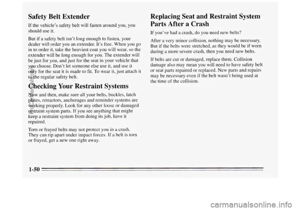 BUICK REGAL 1995 Repair Manual Safety Belt Extender
If the vehicle’s safety belt will fasten around you, you
should use it.
But if a safety belt isn’t long enough to fasten, your
dealer will order you an ex BUICK REGAL 1995 Repair Manual Safety Belt Extender
If the vehicle’s safety belt will fasten around you, you
should use it.
But if a safety belt isn’t long enough to fasten, your
dealer will order you an ex