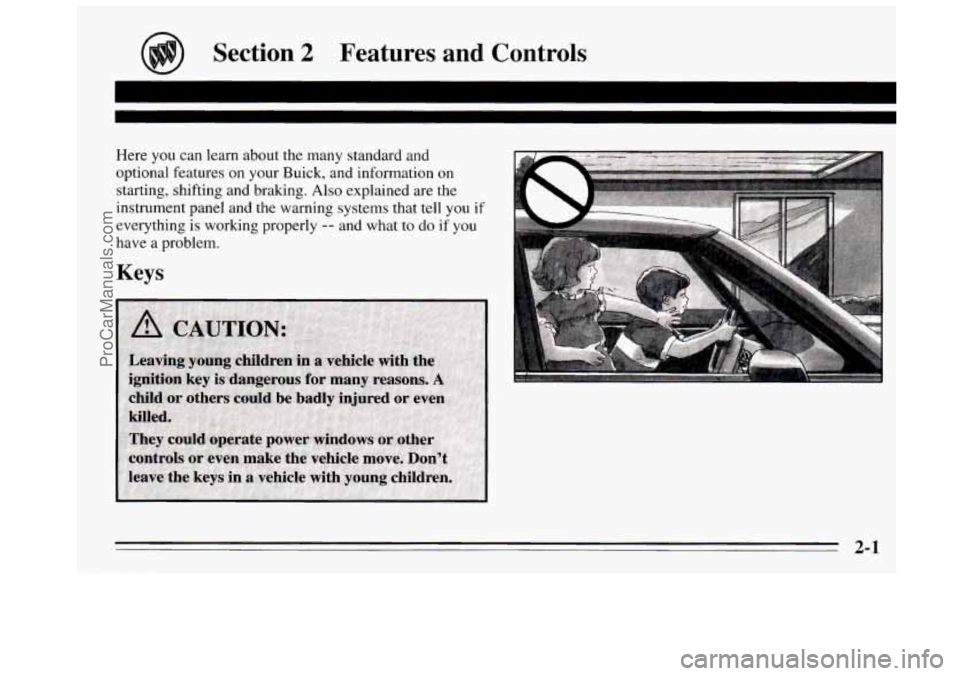 BUICK REGAL 1995 Repair Manual Section 2 Features and Controls
Here you can learn about the many standard and
optional features on your Buick, and information on
starting, shifting and braking.
Also explained are the BUICK REGAL 1995 Repair Manual Section 2 Features and Controls
Here you can learn about the many standard and
optional features on your Buick, and information on
starting, shifting and braking.
Also explained are the