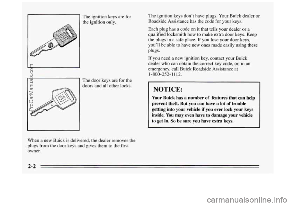 BUICK REGAL 1995 Repair Manual I The ignition keys are for
-1 The door keys are for the
The ignition keys don’t have plugs. Your Buick dealer or
Roadside Assistance has the code for your keys.
Each plug has a code
on BUICK REGAL 1995 Repair Manual I The ignition keys are for
-1 The door keys are for the
The ignition keys don’t have plugs. Your Buick dealer or
Roadside Assistance has the code for your keys.
Each plug has a code
on