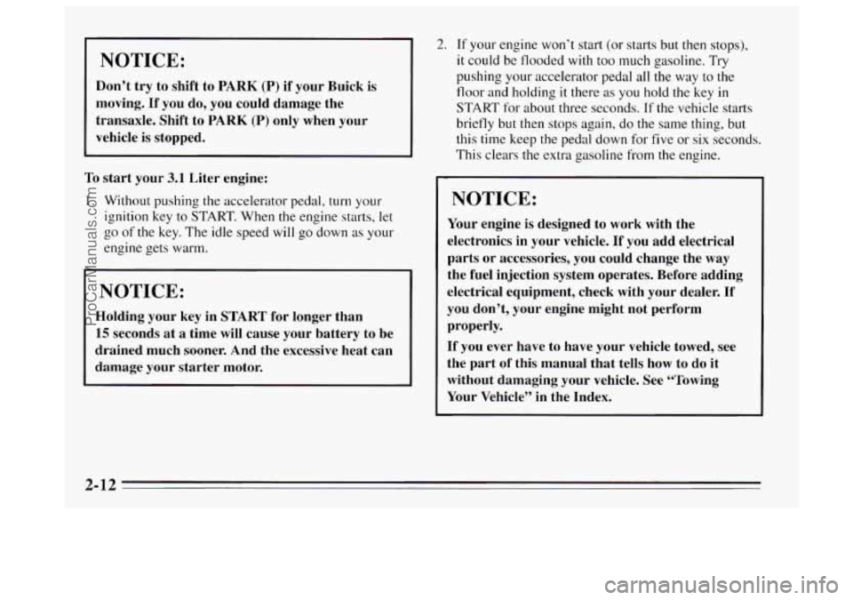 BUICK REGAL 1995  Owners Manual NOTICE: 
Don’t  try  to  shift to PARK (P) if your  Buick  is 
moving. 
If you  do, you  could  damage  the 
transaxle.  Shift  to 
PARK (P) only  when  your 
vehicle  is  stopped. 
To start  your 3