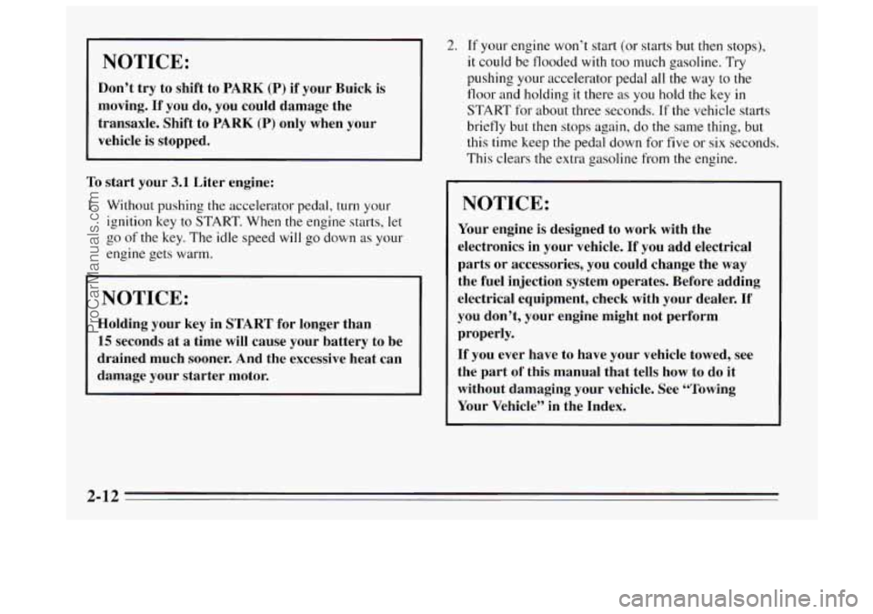 BUICK REGAL 1995 Owners Manual NOTICE:
Don’t try to shift to PARK (P) if your Buick is
moving.
If you do, you could damage the
transaxle. Shift to
PARK (P) only when your
vehicle is stopped.
To start your 3 BUICK REGAL 1995 Owners Manual NOTICE:
Don’t try to shift to PARK (P) if your Buick is
moving.
If you do, you could damage the
transaxle. Shift to
PARK (P) only when your
vehicle is stopped.
To start your 3