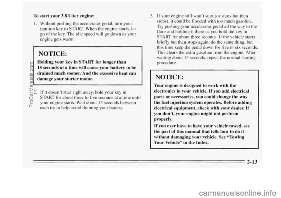 BUICK REGAL 1995 Owners Manual To start your 3.8 Liter engine:
I. Without pushing the accelerator pedal, turn your
ignition
key to START. When the engine starts, let
go
of the key. The idle speed will go down as your BUICK REGAL 1995 Owners Manual To start your 3.8 Liter engine:
I. Without pushing the accelerator pedal, turn your
ignition
key to START. When the engine starts, let
go
of the key. The idle speed will go down as your