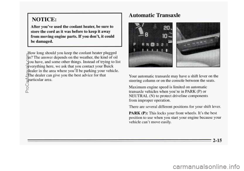 BUICK REGAL 1995 Owners Manual NOTICE:
After you’ve used the coolant heater, be sure to
store the cord as it was before to keep it away
from moving engine parts. If you don’t, it could
be damaged.
How BUICK REGAL 1995 Owners Manual NOTICE:
After you’ve used the coolant heater, be sure to
store the cord as it was before to keep it away
from moving engine parts. If you don’t, it could
be damaged.
How