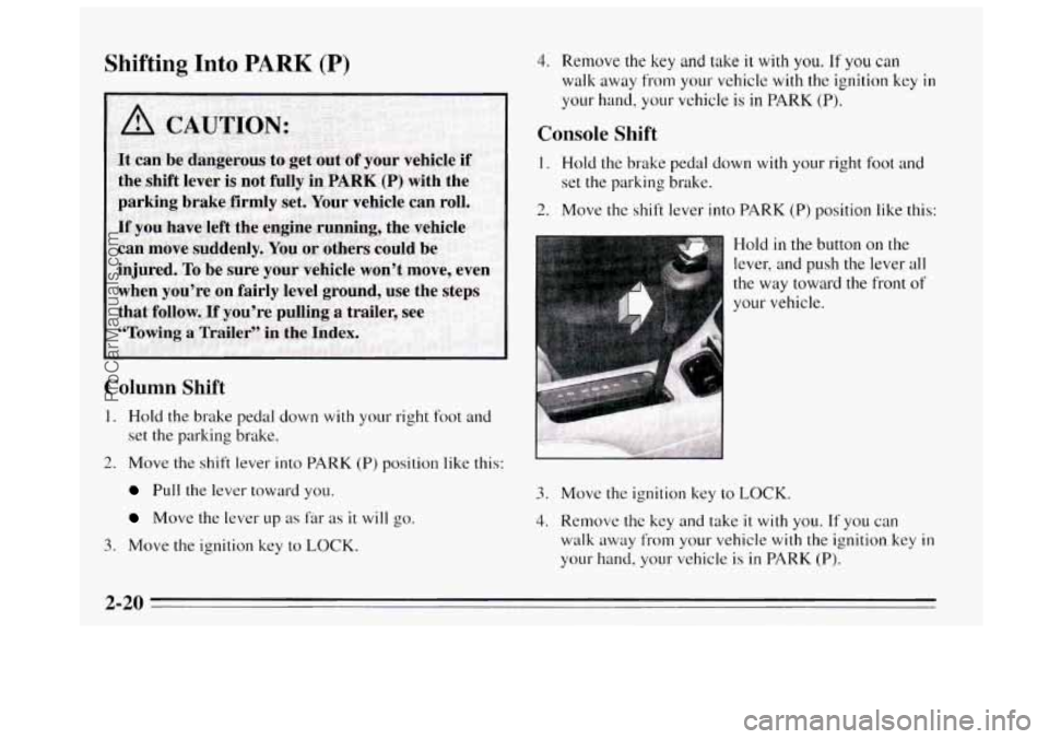 BUICK REGAL 1995 Manual Online Shifting Into PARK (P)
Column Shift
1. Hold the brake pedal down with your right foot and
set the parking brake.
2. Move the shift lever into PARK (P) position like this:
Pull the lever to BUICK REGAL 1995 Manual Online Shifting Into PARK (P)
Column Shift
1. Hold the brake pedal down with your right foot and
set the parking brake.
2. Move the shift lever into PARK (P) position like this:
Pull the lever to