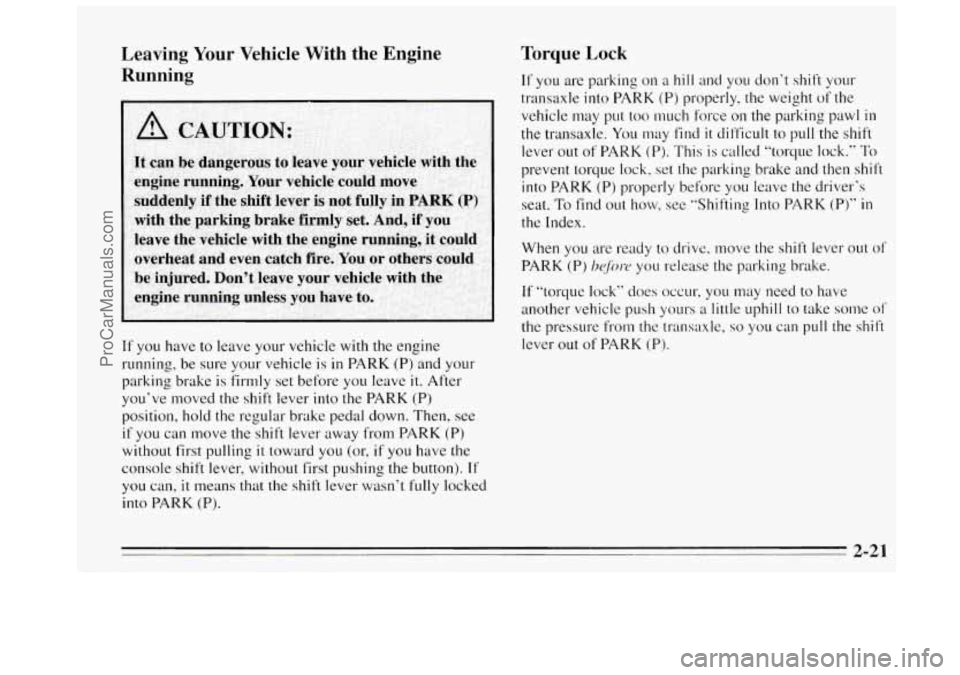 BUICK REGAL 1995 Manual Online Leaving Your Vehicle With the Engine
Running
If you have to leave your vehicle with the engine
running, be sure your vehicle is
in PARK (P) and your
parking brake is firmly set before BUICK REGAL 1995 Manual Online Leaving Your Vehicle With the Engine
Running
If you have to leave your vehicle with the engine
running, be sure your vehicle is
in PARK (P) and your
parking brake is firmly set before