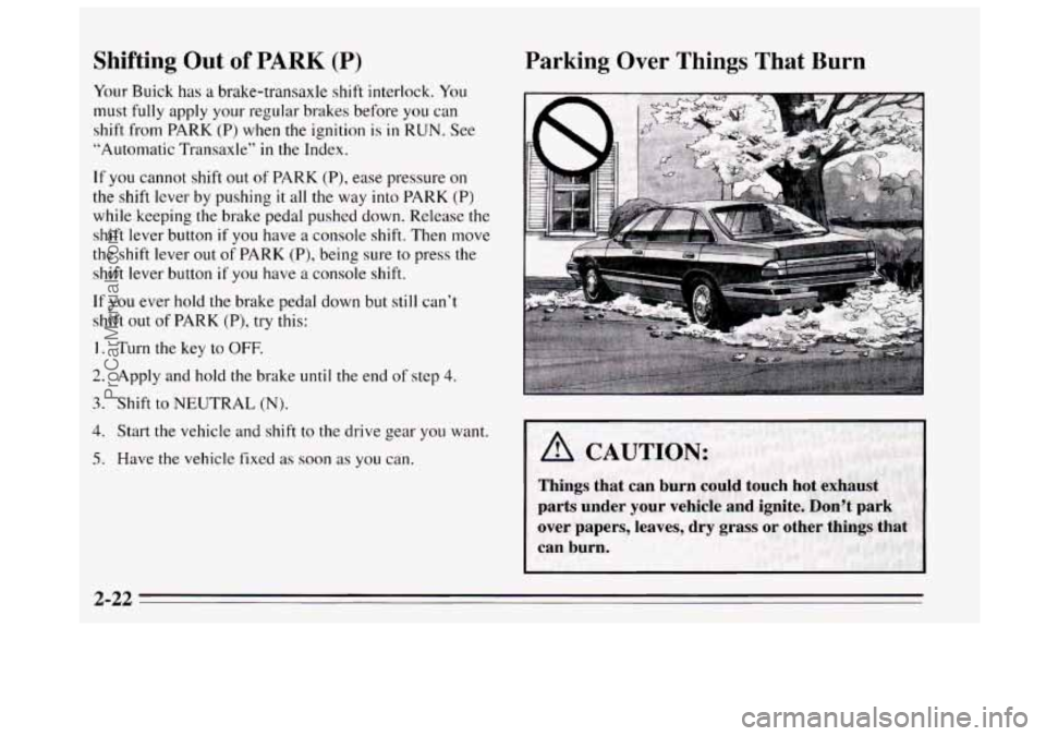 BUICK REGAL 1995 Owners Manual Shifting Out of PARK (P)
Your Buick has a brake-transaxle shift interlock. You
must fully apply your regular brakes before you can
shift from PARK
(P) when the ignition is in RUN. See
“Automa BUICK REGAL 1995 Owners Manual Shifting Out of PARK (P)
Your Buick has a brake-transaxle shift interlock. You
must fully apply your regular brakes before you can
shift from PARK
(P) when the ignition is in RUN. See
“Automa