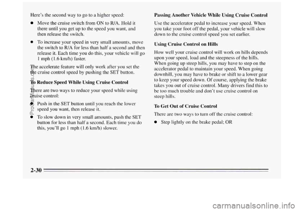 BUICK REGAL 1995 Owners Manual Here’s the second way to go to a higher speed:
Move the cruise switch from ON to FUA. Hold it
there until you get up to the speed you want, and
then release the switch.
0 To increase BUICK REGAL 1995 Owners Manual Here’s the second way to go to a higher speed:
Move the cruise switch from ON to FUA. Hold it
there until you get up to the speed you want, and
then release the switch.
0 To increase