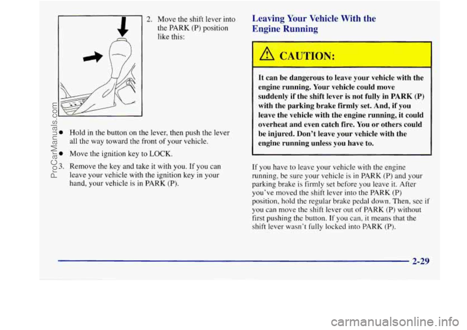 BUICK REGAL 1998 Owners Manual 2. Move the shift lever into
the PARK
(P) position
like this:
0 Hold in the button on the lever, then push the lever
all the way toward the front
of your vehicle.
0 Move the igniti BUICK REGAL 1998 Owners Manual 2. Move the shift lever into
the PARK
(P) position
like this:
0 Hold in the button on the lever, then push the lever
all the way toward the front
of your vehicle.
0 Move the igniti