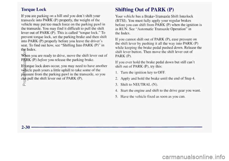 BUICK REGAL 1998 Owners Manual Torque Lock
If you are parking on a hill and you don’t shift your
transaxle into
PARK (P) properly, the weight of the
vehicle may put too much force on the parking pawl
in
the transaxle. BUICK REGAL 1998 Owners Manual Torque Lock
If you are parking on a hill and you don’t shift your
transaxle into
PARK (P) properly, the weight of the
vehicle may put too much force on the parking pawl
in
the transaxle.