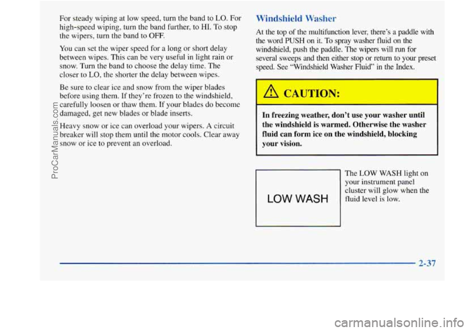 BUICK REGAL 1998 Owners Manual For steady wiping at low speed, turn the band to LO. For
high-speed wiping, turn the band further, to HI. To stop
the wipers, turn the band to
OFF.
You can set the wiper speed for a lo BUICK REGAL 1998 Owners Manual For steady wiping at low speed, turn the band to LO. For
high-speed wiping, turn the band further, to HI. To stop
the wipers, turn the band to
OFF.
You can set the wiper speed for a lo