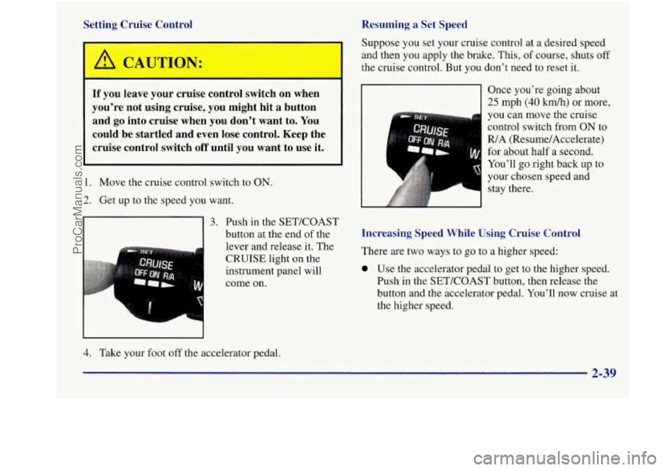 BUICK REGAL 1998 Owners Manual Setting Cruise Control
1
If you leave your cruise control switch on when
you’re not using cruise, you might hit
a button
and
go into cruise when you don’t want to. You
cou BUICK REGAL 1998 Owners Manual Setting Cruise Control
1
If you leave your cruise control switch on when
you’re not using cruise, you might hit
a button
and
go into cruise when you don’t want to. You
cou