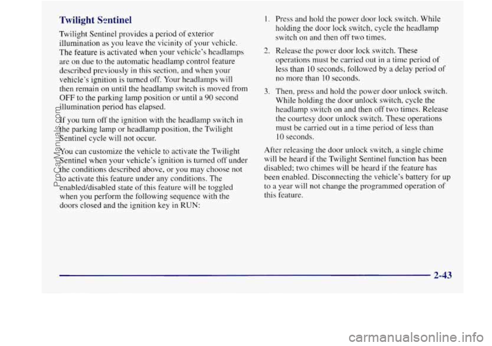 BUICK REGAL 1998 Owners Manual Twilight Sentinel
Twilight Sentinel provides a period of exterior
illumination
as you leave the vicinity of your vehicle.
The feature is activated when your vehicle’s headlamps
are on du BUICK REGAL 1998 Owners Manual Twilight Sentinel
Twilight Sentinel provides a period of exterior
illumination
as you leave the vicinity of your vehicle.
The feature is activated when your vehicle’s headlamps
are on du