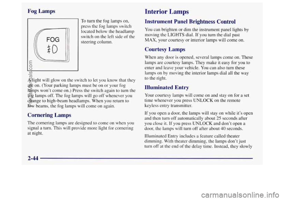 BUICK REGAL 1998 Owners Manual Fog Lamps Interior Lamps
To turn the fog lamps on,
press the
log lamps switch
located below the headlamp
switch on
the left side of the
steering column.
A light will glow on the switch to BUICK REGAL 1998 Owners Manual Fog Lamps Interior Lamps
To turn the fog lamps on,
press the
log lamps switch
located below the headlamp
switch on
the left side of the
steering column.
A light will glow on the switch to
