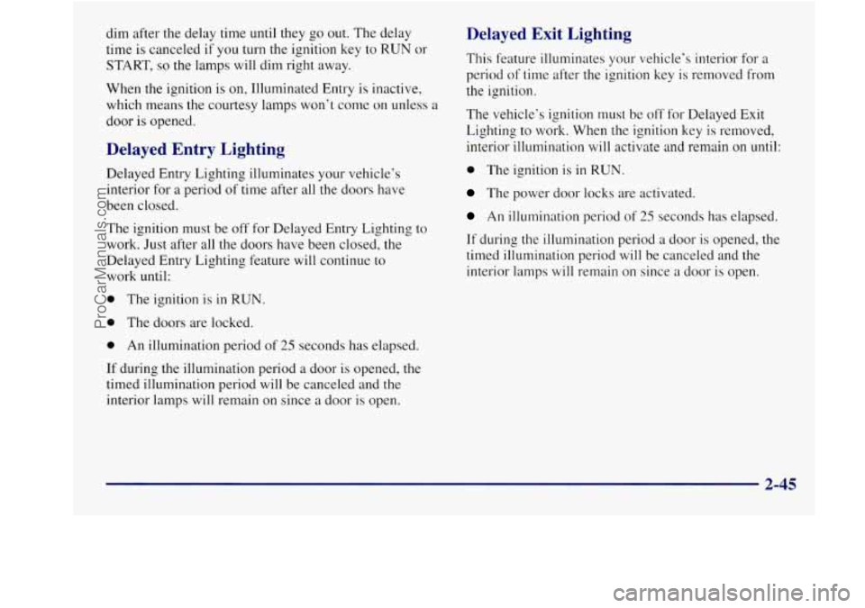 BUICK REGAL 1998 Owners Manual dim after the delay time until they go out. The delay
time
is canceled if you turn the ignition key to RUN or
START,
so the lamps will dim right away.
When the ignition is on, Ill BUICK REGAL 1998 Owners Manual dim after the delay time until they go out. The delay
time
is canceled if you turn the ignition key to RUN or
START,
so the lamps will dim right away.
When the ignition is on, Ill